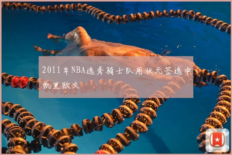 2011年NBA选秀骑士队用状元签选中凯里欧文