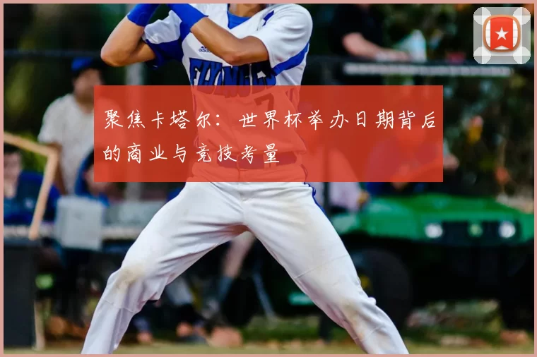 聚焦卡塔尔：世界杯举办日期背后的商业与竞技考量
