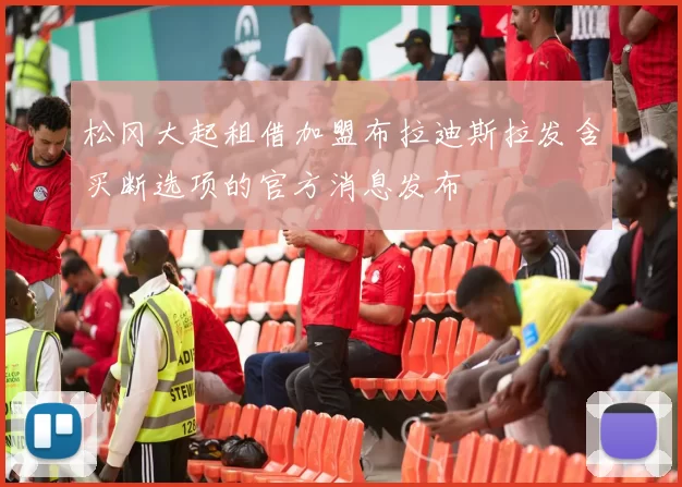 松冈大起租借加盟布拉迪斯拉发含买断选项的官方消息发布