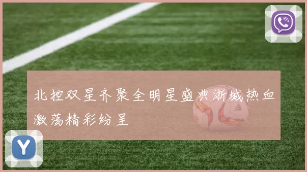 北控双星齐聚全明星盛典浙城热血激荡精彩纷呈