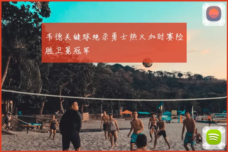韦德关键球绝杀勇士热火加时赛险胜卫冕冠军