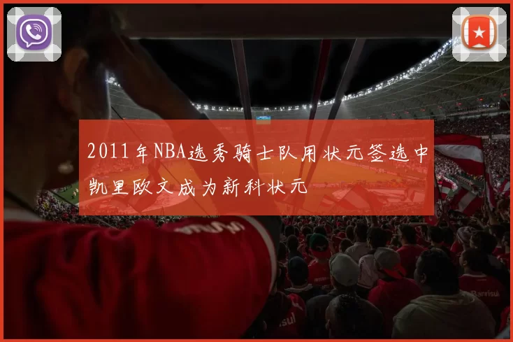 2011年NBA选秀骑士队用状元签选中凯里欧文成为新科状元