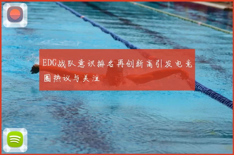 EDG战队意识排名再创新高引发电竞圈热议与关注