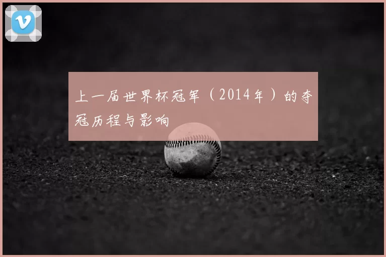 上一届世界杯冠军(2014年)的夺冠历程与影响