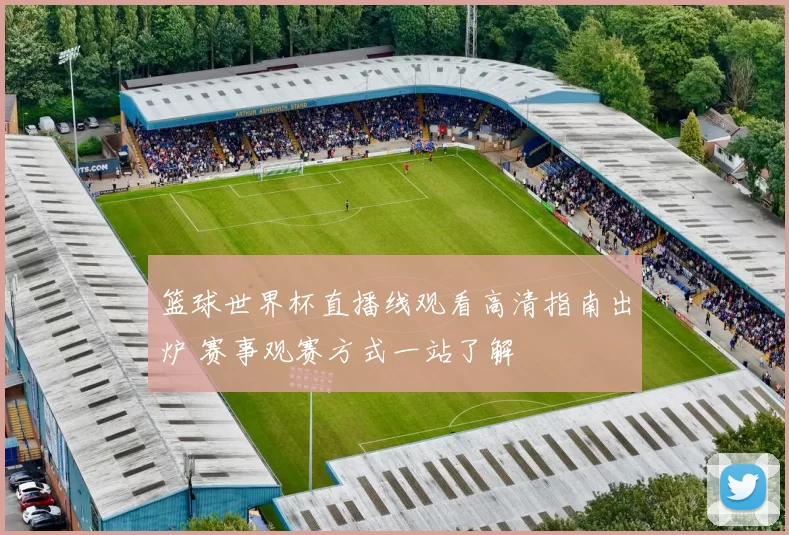篮球世界杯直播线观看高清指南出炉 赛事观赛方式一站了解
