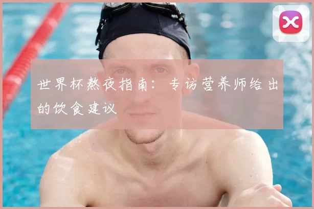 世界杯熬夜指南：专访营养师给出的饮食建议