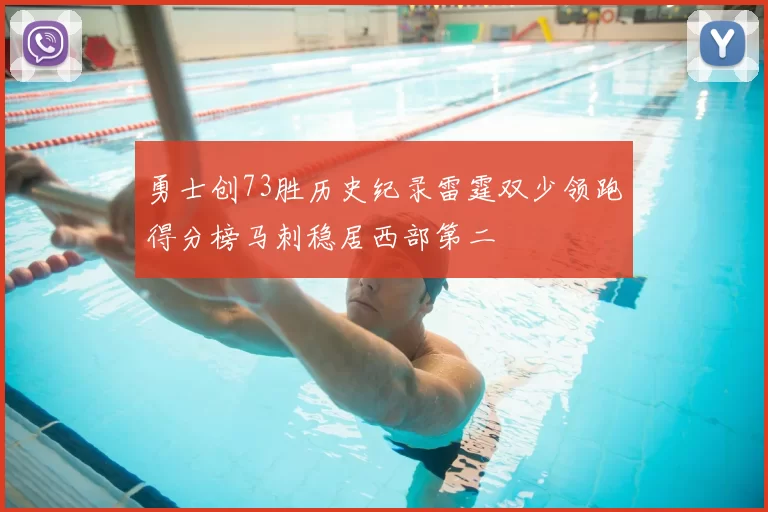 勇士创73胜历史纪录雷霆双少领跑得分榜马刺稳居西部第二