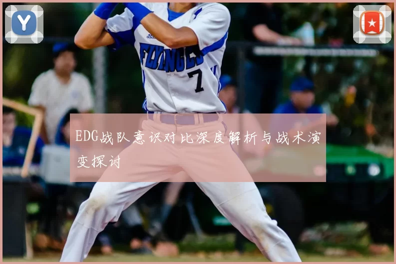 EDG战队意识对比深度解析与战术演变探讨