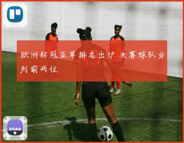 欧洲杯冠亚军排名出炉 决赛球队分列前两位