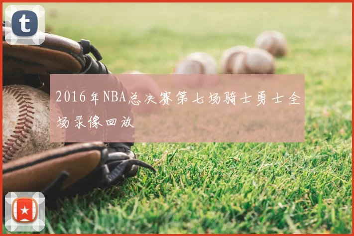 2016年NBA总决赛第七场骑士勇士全场录像回放